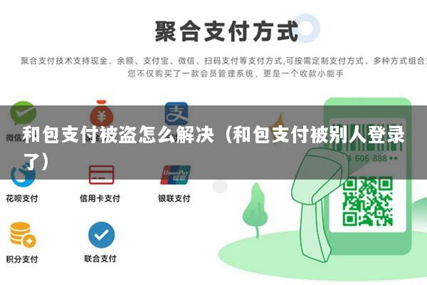 和包支付被盗怎么解决(和包支付被别人登录了)
