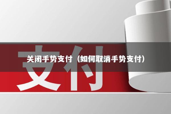 关闭手势支付(如何取消手势支付)