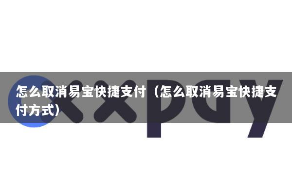 怎么取消易宝快捷支付(怎么取消易宝快捷支付方式)