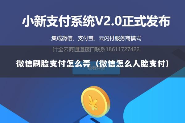 微信刷脸支付怎么弄(微信怎么人脸支付)