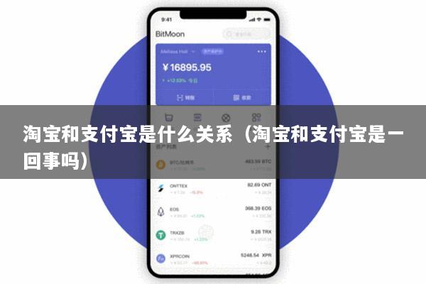 淘宝和支付宝是什么关系(淘宝和支付宝是一回事吗)