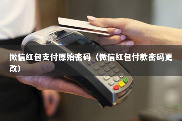微信红包支付原始密码(微信红包付款密码更改)