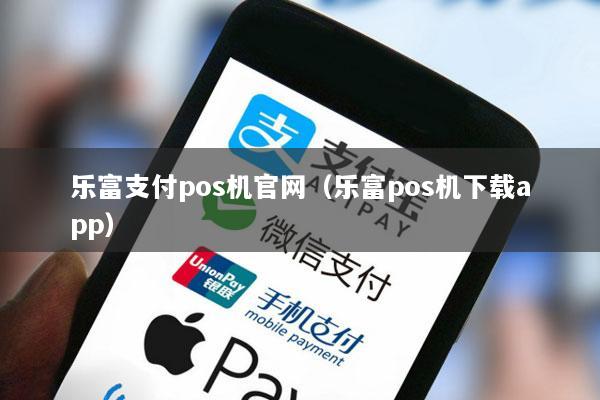 乐富支付pos机官网(乐富pos机下载app)