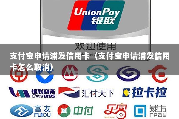 支付宝申请浦发信用卡(支付宝申请浦发信用卡怎么取消)