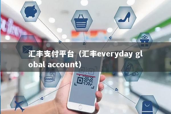 汇丰支付平台(汇丰everyday global account)