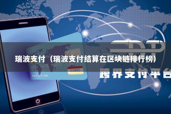 瑞波支付(瑞波支付结算在区块链排行榜)