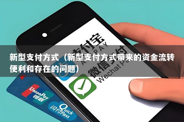 新型支付方式(新型支付方式带来的资金流转便利和存在的问题)